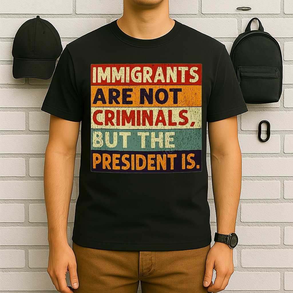 Immigrants Are Not Criminals But The President Is Funnyy T-Shirt