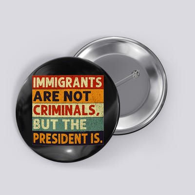 Immigrants Are Not Criminals But The President Is Funnyy Button