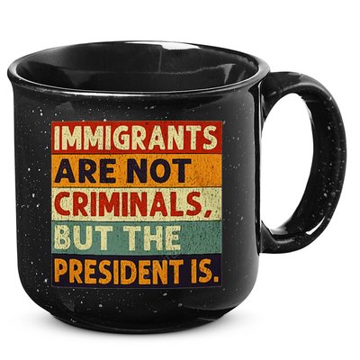 Immigrants Are Not Criminals But The President Is Funnyy 15oz Campfire Ceramic Mug