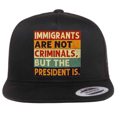 Immigrants Are Not Criminals But The President Is Funnyy Flatbill Hat