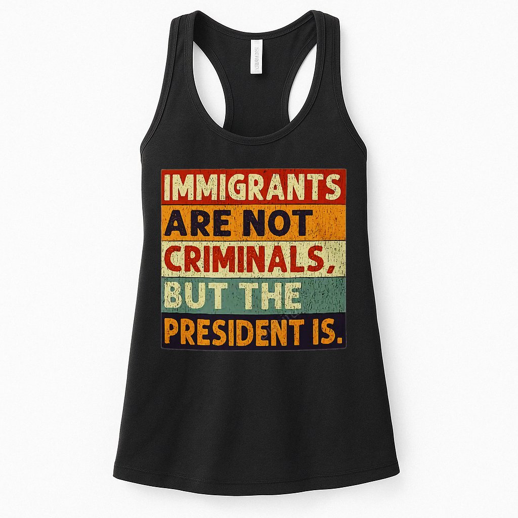Immigrants Are Not Criminals But The President Is Funnyy Womens Tank Top