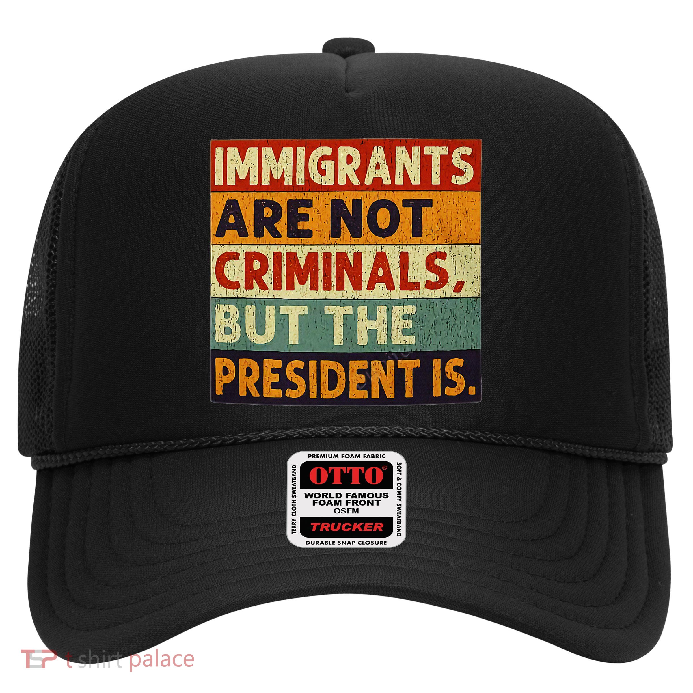 Immigrants Are Not Criminals But The President Is Funnyy Trucker Hat