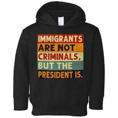 Immigrants Are Not Criminals But The President Is Funnyy Toddler Hoodie