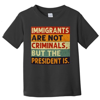 Immigrants Are Not Criminals But The President Is Funnyy Toddler T-Shirt