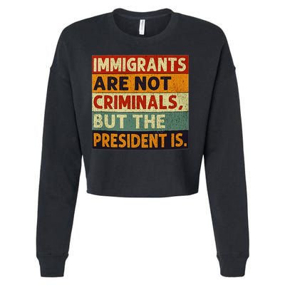 Immigrants Are Not Criminals But The President Is Funnyy Cropped Pullover Crew