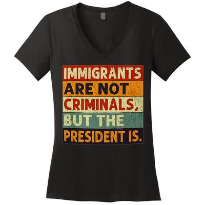 Immigrants Are Not Criminals But The President Is Funnyy Women's V-Neck T-Shirt