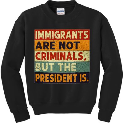 Immigrants Are Not Criminals But The President Is Funnyy Kids Sweatshirt