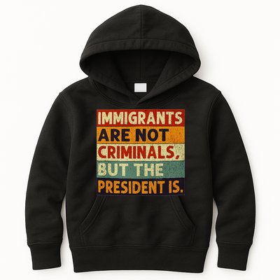 Immigrants Are Not Criminals But The President Is Funnyy Kids Hoodie