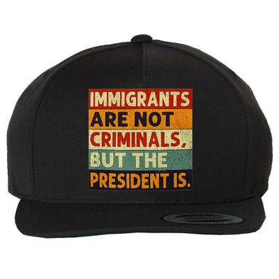 Immigrants Are Not Criminals But The President Is Funnyy Wool Snapback Cap