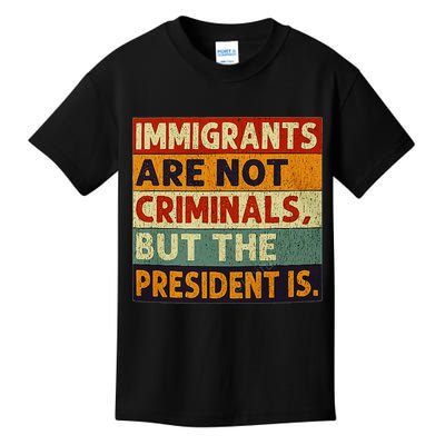 Immigrants Are Not Criminals But The President Is Funnyy Kids T-Shirt