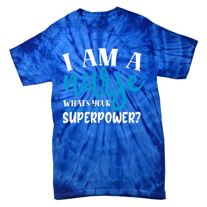 I´m A Nurse Whats Your Superpower Nursing Work Funny Gift Tie-Dye T-Shirt