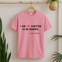 I Am Not Aspiring To Be Humble T-Shirt
