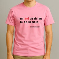 I Am Not Aspiring To Be Humble T-Shirt