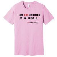 I Am Not Aspiring To Be Humble Premium T-Shirt