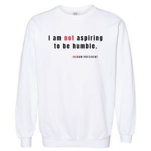 I Am Not Aspiring To Be Humble Garment-Dyed Sweatshirt