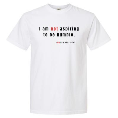 I Am Not Aspiring To Be Humble Garment-Dyed Heavyweight T-Shirt