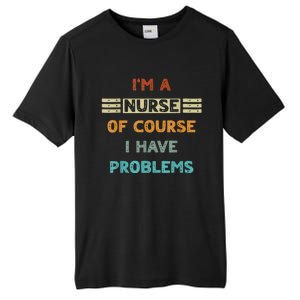 I'm A Nurse Of Course I Have Problems Nurses' Day Tall Fusion ChromaSoft Performance T-Shirt