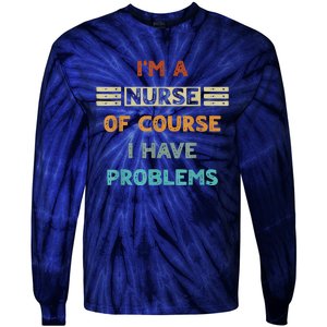 I'm A Nurse Of Course I Have Problems Nurses' Day Tie-Dye Long Sleeve Shirt