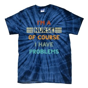 I'm A Nurse Of Course I Have Problems Nurses' Day Tie-Dye T-Shirt