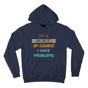 I'm A Nurse Of Course I Have Problems Nurses' Day Tall Hoodie