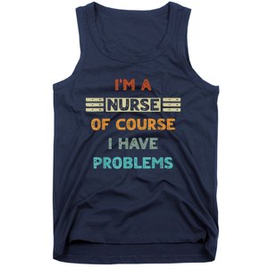 I'm A Nurse Of Course I Have Problems Nurses' Day Tank Top