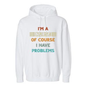 I'm A Nurse Of Course I Have Problems Nurses' Day Garment-Dyed Fleece Hoodie