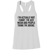 I’m Actually Not Funny I’m Just Mean And People Think I’m Joking Women's Racerback Tank