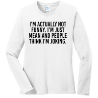 I’m Actually Not Funny I’m Just Mean And People Think I’m Joking Ladies Long Sleeve Shirt