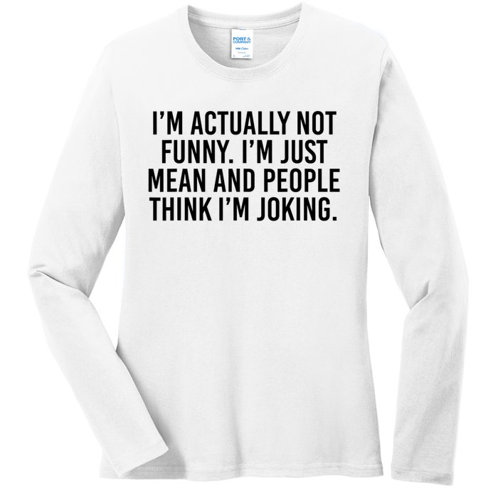 I’m Actually Not Funny I’m Just Mean And People Think I’m Joking Ladies Long Sleeve Shirt