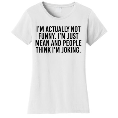 I’m Actually Not Funny I’m Just Mean And People Think I’m Joking Women's T-Shirt