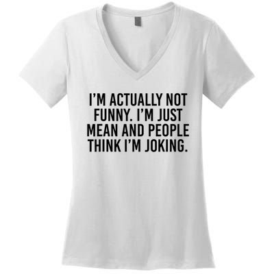 I’m Actually Not Funny I’m Just Mean And People Think I’m Joking Women's V-Neck T-Shirt