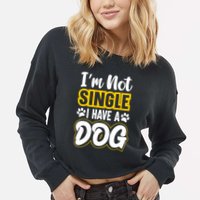 I Am Not Single I Have A Dog Cropped Pullover Crew