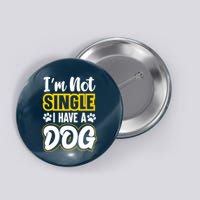 I Am Not Single I Have A Dog Button