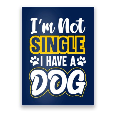 I Am Not Single I Have A Dog Poster