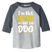 I Am Not Single I Have A Dog Toddler Fine Jersey T-Shirt