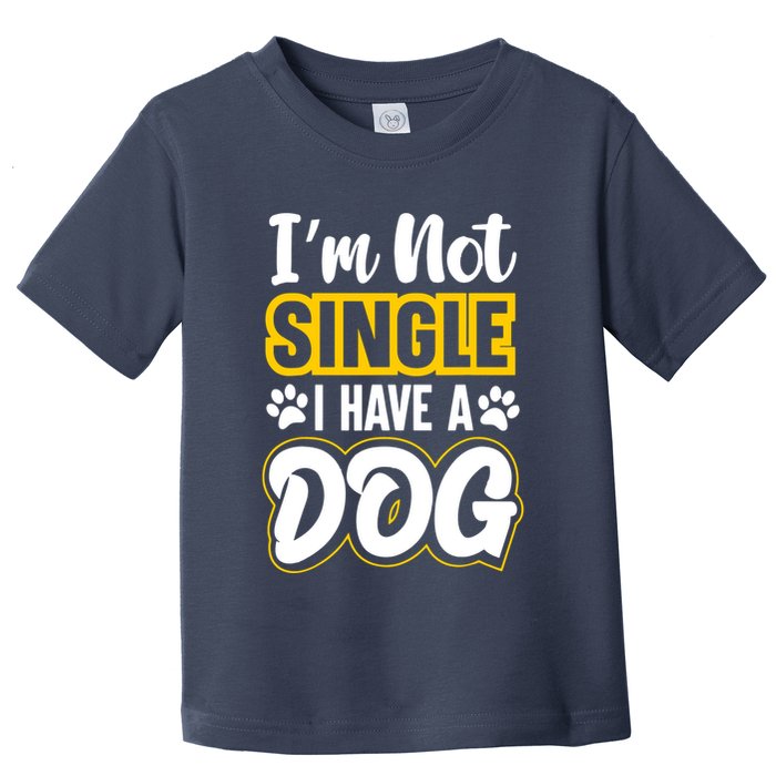 I Am Not Single I Have A Dog Toddler T-Shirt