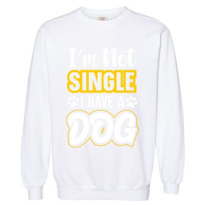 I Am Not Single I Have A Dog Garment-Dyed Sweatshirt