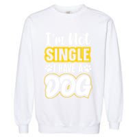 I Am Not Single I Have A Dog Garment-Dyed Sweatshirt