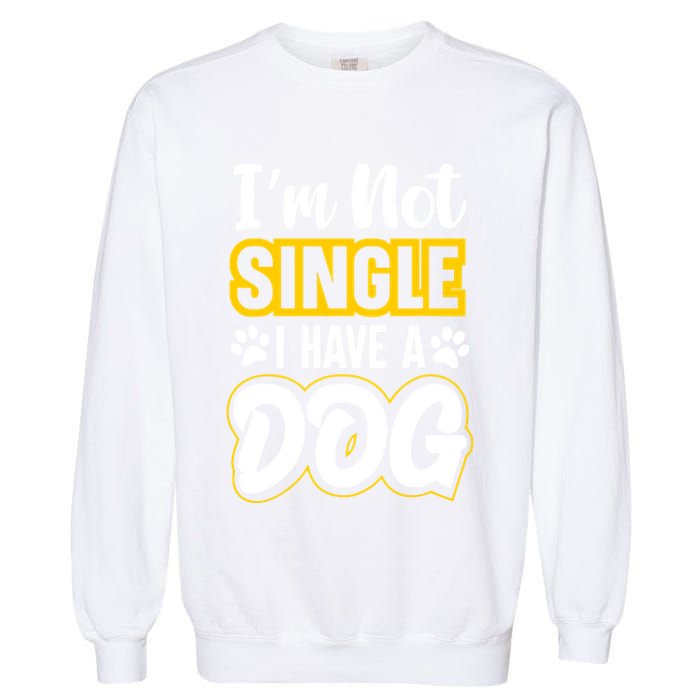 I Am Not Single I Have A Dog Garment-Dyed Sweatshirt