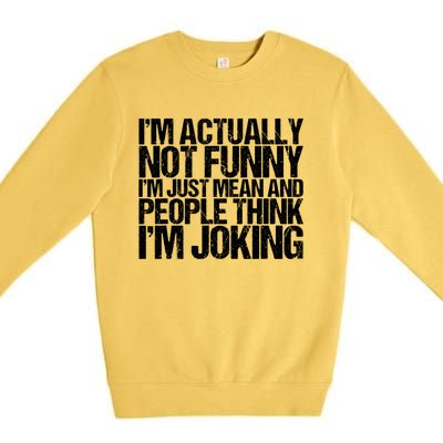 I’m Actually Not Funny I’m Just Mean And People Think I’m Joking Premium Crewneck Sweatshirt