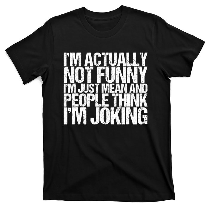 I’m Actually Not Funny I’m Just Mean And People Think I’m Joking T-Shirt