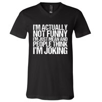 I’m Actually Not Funny I’m Just Mean And People Think I’m Joking V-Neck T-Shirt