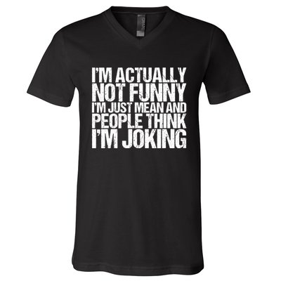 I’m Actually Not Funny I’m Just Mean And People Think I’m Joking V-Neck T-Shirt