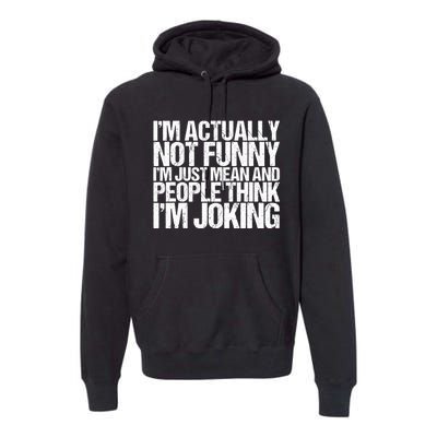 I’m Actually Not Funny I’m Just Mean And People Think I’m Joking Premium Hoodie