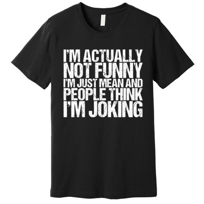 I’m Actually Not Funny I’m Just Mean And People Think I’m Joking Premium T-Shirt