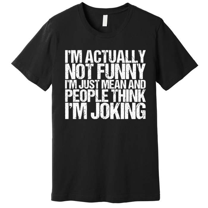 I’m Actually Not Funny I’m Just Mean And People Think I’m Joking Premium T-Shirt