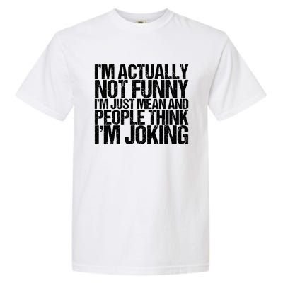 I’m Actually Not Funny I’m Just Mean And People Think I’m Joking Garment-Dyed Heavyweight T-Shirt