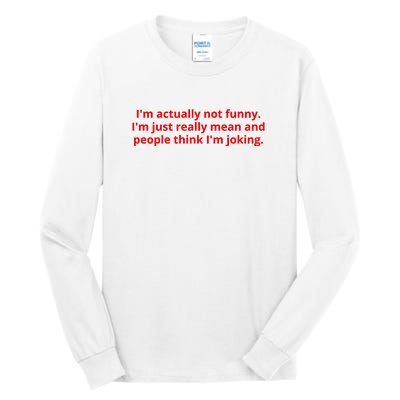 IM Actually Not Funny IM Just Really Mean And People Think IM Joking Tall Long Sleeve T-Shirt