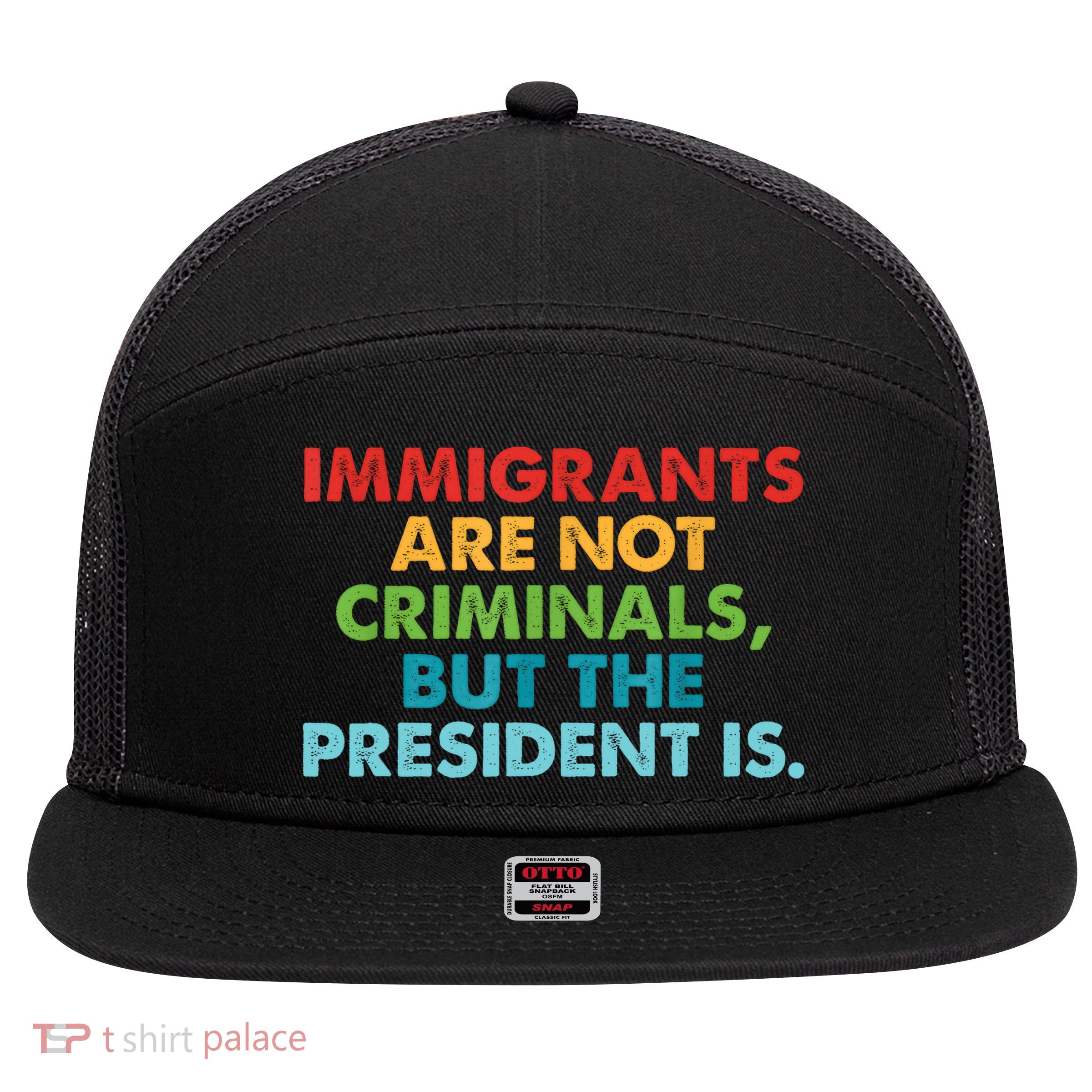Immigrants Are Not Criminals But The President Is Design  7 Panel Mesh Trucker Snapback Hat