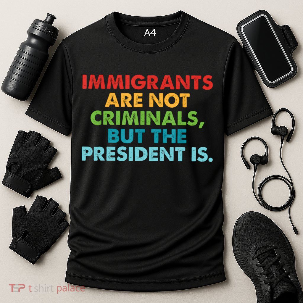 Immigrants Are Not Criminals But The President Is Design  Performance Shirt